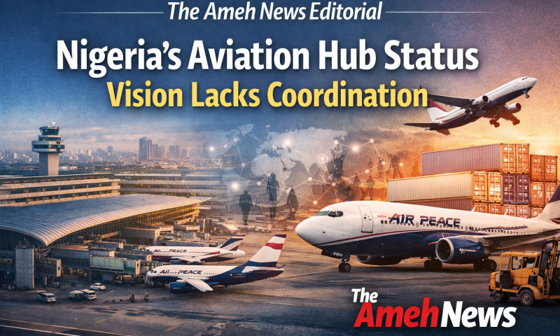The Ameh News Editorial: Nigeria’s Aviation Hub Status Vision Lacks Coordination