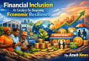 Financial Inclusion As Catalyst for Deepening Economic Resilience